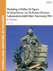 Modelling a Waffen-SS Figure SS-Scharführer, 1st SS-Panzer-Division  Leibstandarte Adolf Hitler , Normandy, 1944