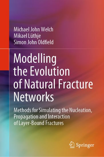 Modelling the Evolution of Natural Fracture Networks - Michael John Welch - Mikael Luthje - Simon John Oldfield