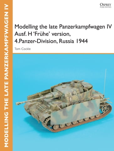 Modelling the late Panzerkampfwagen IV Ausf. H 'Frühe' version, 4.Panzer-Division, Russia 1944 - Tom Cockle - Gary Edmundson