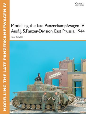 Modelling the late Panzerkampfwagen IV Ausf. J, 5.Panzer-Division, East Prussia, 1944 - Tom Cockle - Gary Edmundson