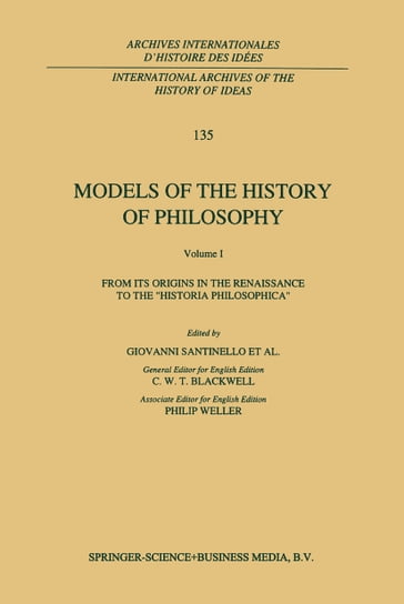 Models of the History of Philosophy: From its Origins in the Renaissance to the 'Historia Philosophica' - C.W. Blackwell - Philip Weller