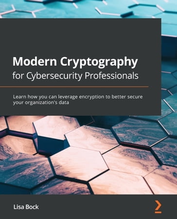 Modern Cryptography for Cybersecurity Professionals - Lisa Bock