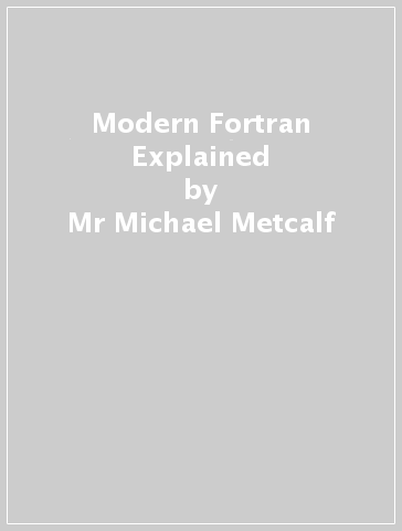 Modern Fortran Explained - Mr Michael Metcalf - Dr John Reid - Mr Malcolm Cohen - Dr Reinhold Bader