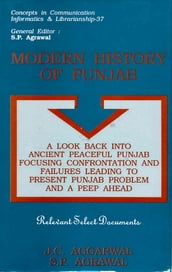 Modern History of Punjab: A Look Back into Ancient Peaceful Punjab Focusing Confrontation and Failures leading to Present Punjab Problem and A Peep Ahead