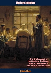 Modern Judaism: Or a Brief Account of the Opinions, Traditions, Rites, & Ceremonies of the Jews in Modern Times