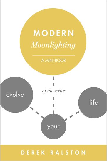 Modern Moonlighting: Keep Your Day Job, Make Extra Money, Do What You Love - Derek Ralston