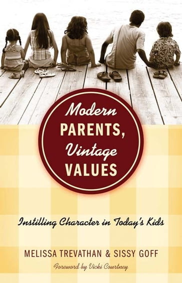 Modern Parents, Vintage Values: Instilling Character in Today's Kids - Melissa Trevathan - Sissy Goff