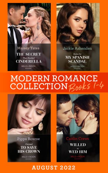 Modern Romance August 2022 Books 1-4: The Secret That Shocked Cinderella / Willed to Wed Him / Claimed to Save His Crown / Stolen for My Spanish Scandal - Maisey Yates - Caitlin Crews - Pippa Roscoe - Jackie Ashenden