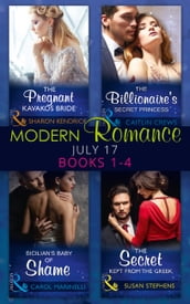 Modern Romance Collection: July 2017 Books 1 - 4: The Pregnant Kavakos Bride / The Billionaire s Secret Princess / Sicilian s Baby of Shame / The Secret Kept from the Greek