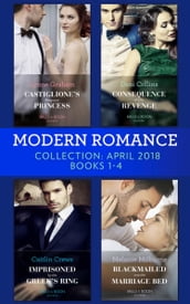 Modern Romance Collection: April 2018 Books 1 4: Castiglione s Pregnant Princess / Consequence of His Revenge / Imprisoned by the Greek s Ring / Blackmailed into the Marriage Bed