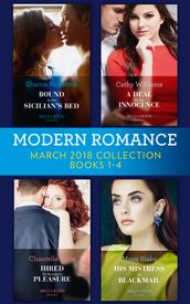 Modern Romance Collection: March 2018 Books 1 - 4: Bound to the Sicilian s Bed (Conveniently Wed!) / A Deal for Her Innocence / Hired for Romano s Pleasure / His Mistress by Blackmail