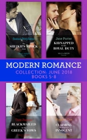 Modern Romance Collection: June 2018 Books 5 - 8: The Sheikh s Shock Child / Kidnapped for His Royal Duty / Blackmailed by the Greek s Vows / Claiming His Pregnant Innocent