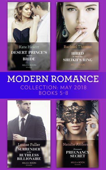 Modern Romance Collection: May 2018 Books 5 - 8: Desert Prince's Stolen Bride / Hired to Wear the Sheikh's Ring / Surrender to the Ruthless Billionaire / Princess's Pregnancy Secret - Kate Hewitt - Rachael Thomas - Louise Fuller - Natalie Anderson