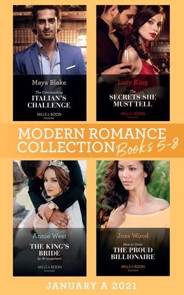 Modern Romance January 2021 A Books 5-8: The Commanding Italian's Challenge / The Secrets She Must Tell / The King's Bride by Arrangement / How to Undo the Proud Billionaire - Maya Blake - Lucy King - Annie West - Joss Wood