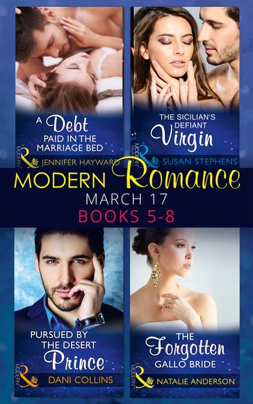Modern Romance March 2017 Books 5 -8: A Debt Paid in the Marriage Bed / The Sicilian's Defiant Virgin / Pursued by the Desert Prince / The Forgotten Gallo Bride - Jennifer Hayward - Susan Stephens - Dani Collins - Natalie Anderson