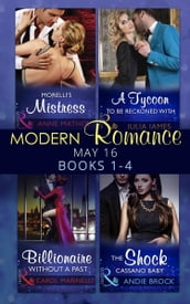 Modern Romance May 2016 Books 1-4: Morelli s Mistress / A Tycoon to Be Reckoned With / Billionaire Without a Past / The Shock Cassano Baby