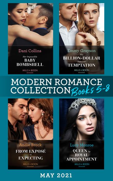 Modern Romance May 2021 Books 5-8: Her Impossible Baby Bombshell / His Billion-Dollar Takeover Temptation / From Exposé to Expecting / Queen by Royal Appointment - Dani Collins - Emmy Grayson - Andie Brock - Lucy Monroe