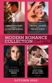 Modern Romance October 2023 Books 1-4: Christmas Baby with Her Ultra-Rich Boss / Twelve Nights in the Prince s Bed / Contracted as the Italian s Bride / His Assistant s New York Awakening