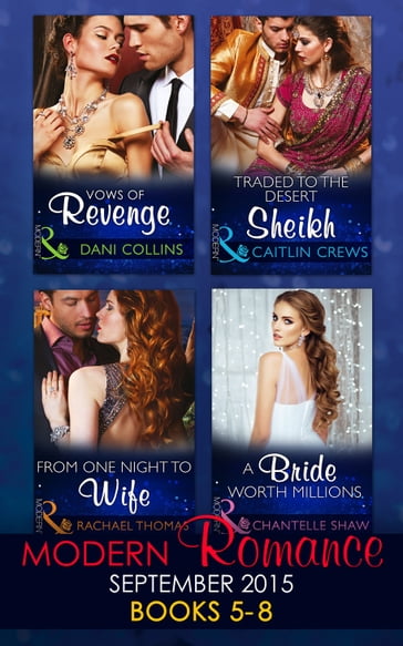 Modern Romance September 2015 Books 5-8: Traded to the Desert Sheikh / A Bride Worth Millions / Vows of Revenge / From One Night to Wife - Caitlin Crews - Chantelle Shaw - Dani Collins - Rachael Thomas