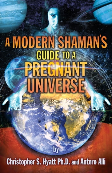 A Modern Shaman's Guide to a Pregnant Universe - Antero Alli - Christopher S. Hyatt