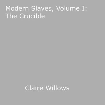 Modern Slaves, Volume I: The Crucible - Claire Willows