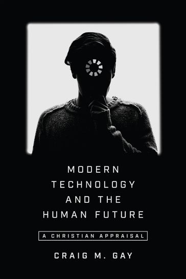 Modern Technology and the Human Future - Craig M. Gay