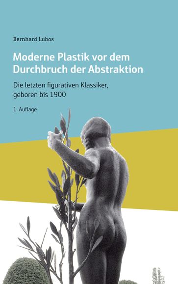 Moderne Plastik vor dem Durchbruch der Abstraktion - Bernhard Lubos