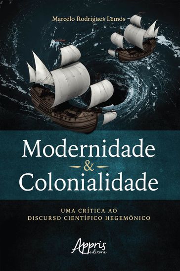 Modernidade & Colonialidade: Uma Crítica ao Discurso Científico Hegemônico - Marcelo Rodrigues Lemos