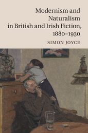 Modernism and Naturalism in British and Irish Fiction, 18801930