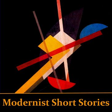 Modernist Short Stories - Joyce James - Virginia Woolf - Booth Tarkington - Charlotte Perkins Gilman - D H Lawrence - Gertrude Stein - Mansfield Katherine - Ring Lardner - Sinclair Lewis - Zona Gale