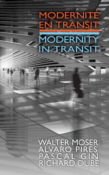 Modernité en transit - Modernity in Transit - Alvaro Pires - Pascal Gin - Richard Dubé - Walter Moser