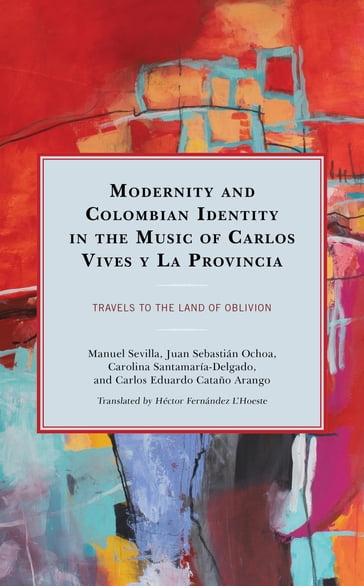 Modernity and Colombian Identity in the Music of Carlos Vives y La Provincia - Carlos Eduardo Cataño Arango - Carolina Santamaría-Delgado - Juan Sebastián Ochoa - Sevilla Manuel