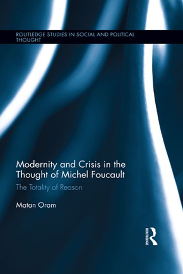 Modernity and Crisis in the Thought of Michel Foucault - Matan Oram
