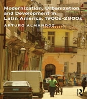 Modernization, Urbanization and Development in Latin America, 1900s - 2000s
