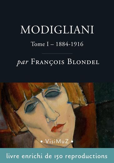 Modigliani  Tome 1, 1884-1916 - François Blondel