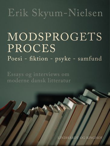 Modsprogets proces. Poesi - fiktion - psyke - samfund. Essays og interviews om moderne dansk litteratur - Erik Skyum-Nielsen