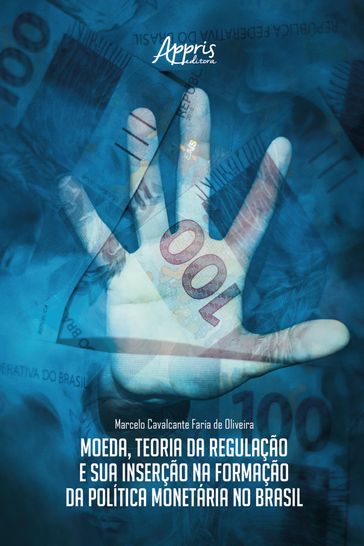 Moeda, Teoria da Regulação e sua Inserção na Formação da Política Monetária no Brasil - Marcelo Cavalcante Faria de Oliveira