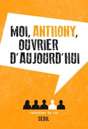 Moi, Anthony, ouvrier d aujourd hui