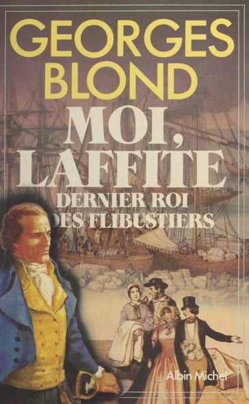 Moi, Laffite : dernier roi des flibustiers - Georges Blond