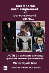 Moi Macron narcissiquement et perversement vôtre ACTE 2 (05/2019 05/2022)