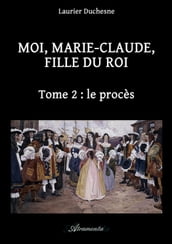 Moi, Marie-Claude, Fille du Roi, Tome 2: le procès