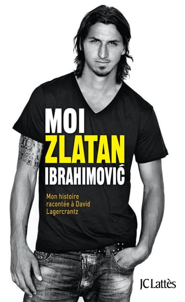 Moi, Zlatan Ibrahimovic - David Lagercrantz - Zlatan Ibrahimovic