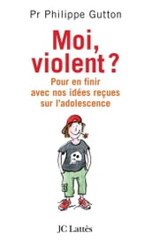 Moi, violent ? Pour en finir avec nos idées reçues sur l adolescence