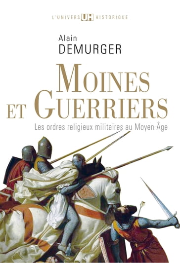 Moines et Guerriers. Les ordres religieux-militaires au Moyen Âge - Alain Demurger