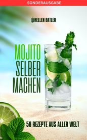 Mojito selber machen - 50 Rezepte aus aller Welt