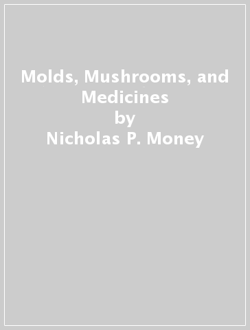 Molds, Mushrooms, and Medicines - Nicholas P. Money