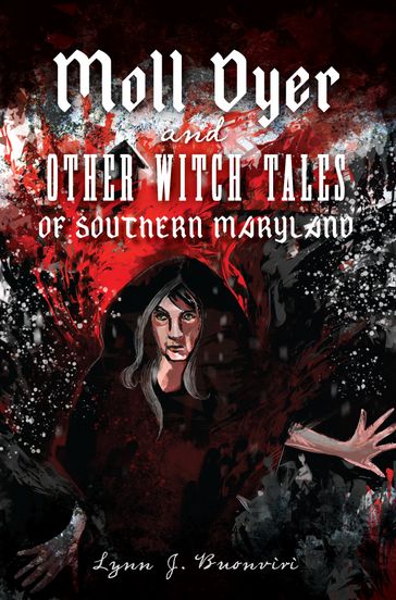 Moll Dyer and Other Witch Tales of Southern Maryland - Lynn J. Buonviri