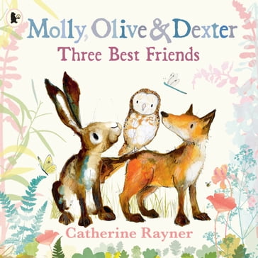 Molly, Olive and Dexter: Three Best Friends - Catherine Rayner