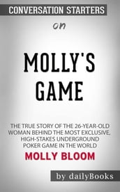 Molly s Game [Movie Tie-in]: The True Story of the 26-Year-Old Woman Behind the Most Exclusive, High-Stakes Underground Poker Game in the World by Molly Bloom Conversation Starters