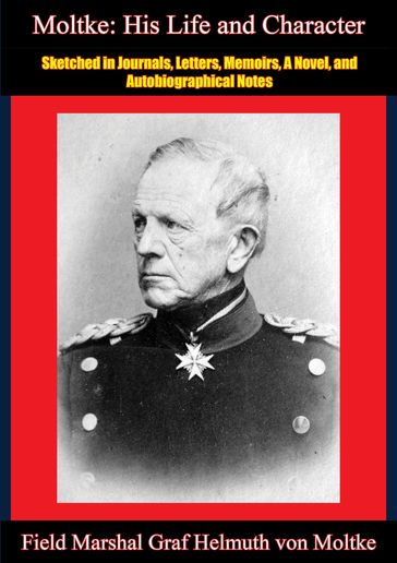 Moltke: His Life and Character - Field Marshal Graf Helmuth von Moltke